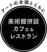 アートの余韻とともに 美術館併設カフェ&レストラン