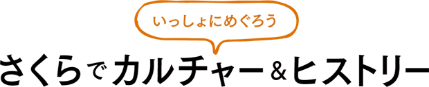 いっしょにめぐろう　さくらでカルチャー＆ヒストリー