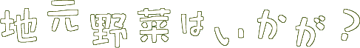 地元野菜はいかが？